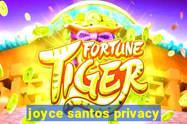 joyce santos privacy