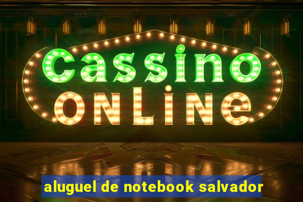 aluguel de notebook salvador