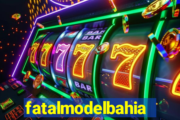 fatalmodelbahia