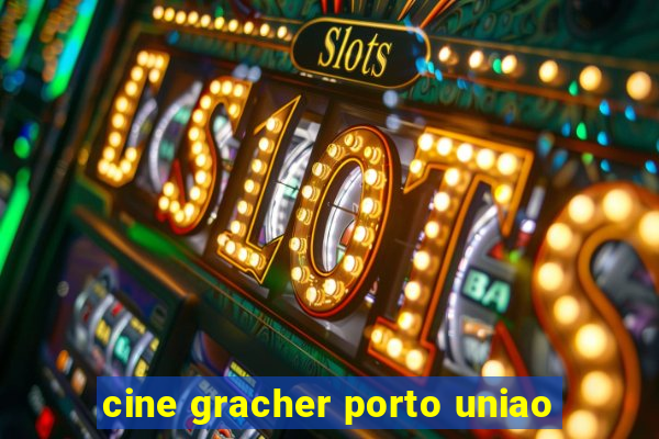 cine gracher porto uniao