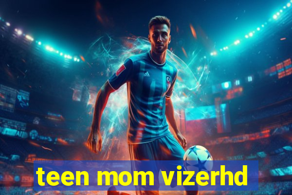 teen mom vizerhd