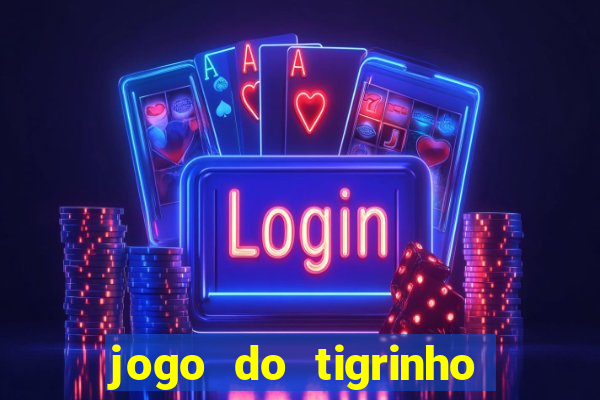 jogo do tigrinho ganha dinheiro mesmo