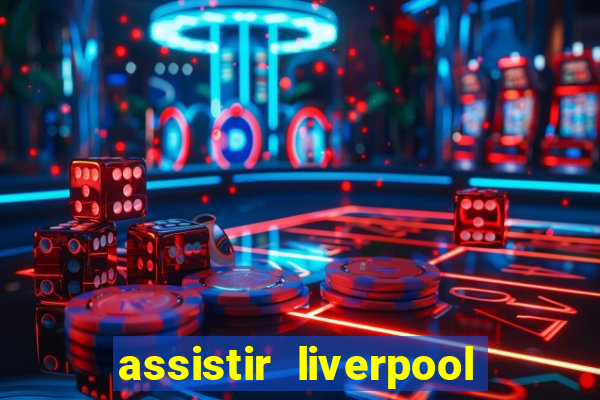 assistir liverpool x real madrid futemax